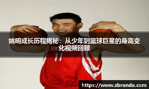 姚明成长历程揭秘：从少年到篮球巨星的身高变化视频回顾