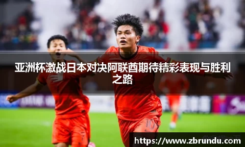 亚洲杯激战日本对决阿联酋期待精彩表现与胜利之路